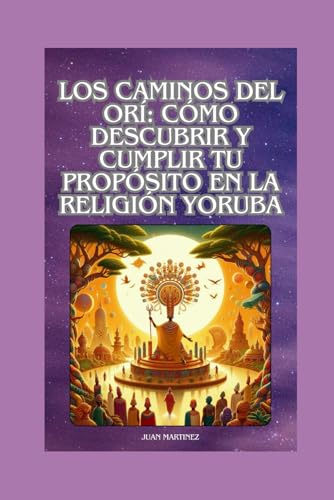 "Los Caminos del Orí: Cómo Descubrir y Cumplir tu Propósito en la Religión Yoruba" von Independently published