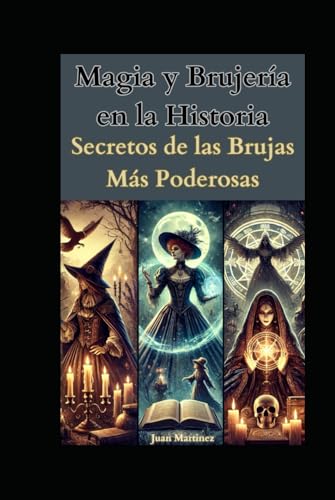 Magia y Brujería en la Historia: Secretos de las Brujas Más Poderosas von Independently published