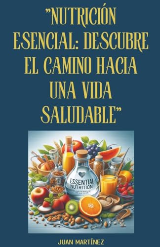 "Nutrición Esencial: Descubre el Camino hacia una Vida Saludable" von Juan Martinez