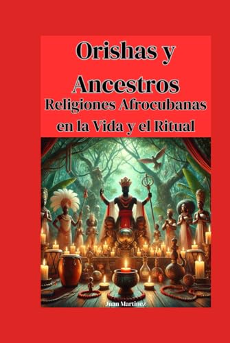 Orishas y Ancestros: Religiones Afrocubanas en la Vida y el Ritual von Independently published