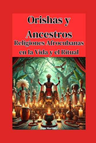 Orishas y Ancestros: Religiones Afrocubanas en la Vida y el Ritual von Independently published