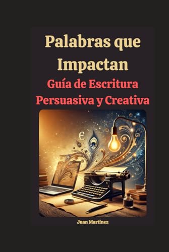 Palabras que Impactan: Guía de Escritura Persuasiva y Creativa von Independently published