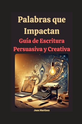 Palabras que Impactan: Guía de Escritura Persuasiva y Creativa von Independently published