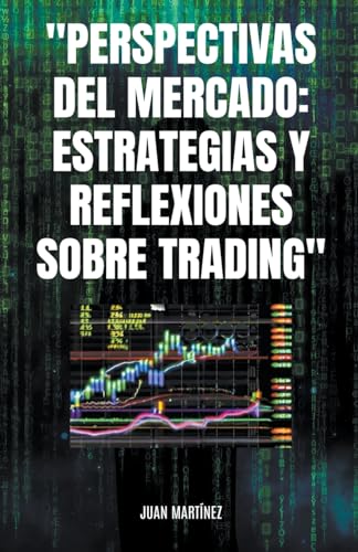"Perspectivas del Mercado: Estrategias y Reflexiones sobre Trading" von Juan Martinez
