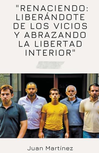 "Renaciendo: Liberándote de los Vicios y Abrazando la Libertad Interior" von Juan Martinez