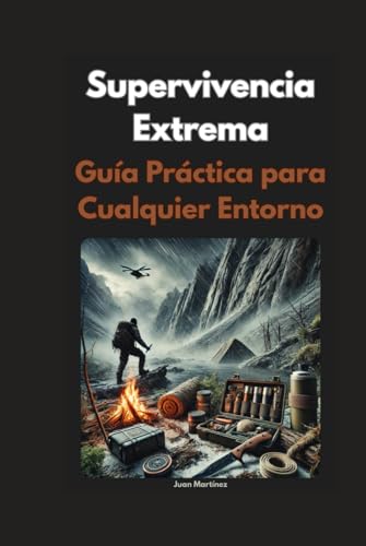 Supervivencia Extrema: Guía Práctica para Cualquier Entorno von Independently published