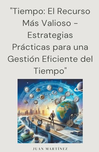 "Tiempo: El Recurso Más Valioso - Estrategias Prácticas para una Gestión Eficiente del Tiempo" von Juan Martinez