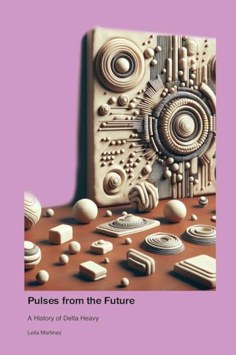 Pulses from the Future: A History of Delta Heavy von Technical Press Cintech