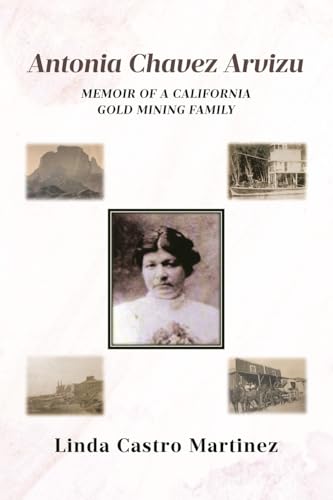 Antonia Chavez Arvizu: Memoir of a California Gold Mining Family von Covenant Books