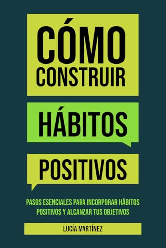 Cómo Construir Hábitos Positivos: Pasos Esenciales para Incorporar Hábitos Positivos y Alcanzar tus Objetivos von Independently published
