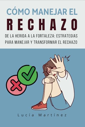 Cómo manejar el rechazo: De la herida a la fortaleza: Estrategias para manejar y transformar el rechazo von Independently published