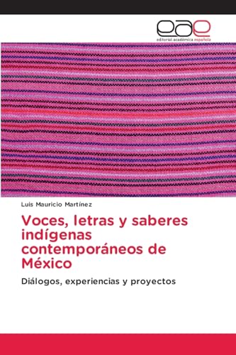 Voces, letras y saberes indígenas contemporáneos de México: Diálogos, experiencias y proyectos von Editorial Académica Española