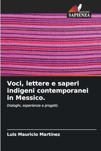 Voci, lettere e saperi indigeni contemporanei in Messico.: Dialoghi, esperienze e progetti. von Edizioni Sapienza