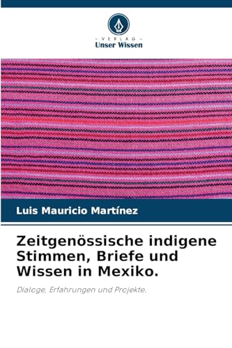 Zeitgenössische indigene Stimmen, Briefe und Wissen in Mexiko.: Dialoge, Erfahrungen und Projekte. von Verlag Unser Wissen