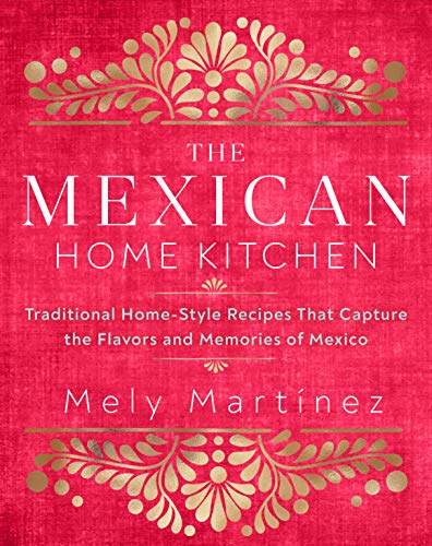 The Mexican Home Kitchen: Over 75 Traditional Home-Style Recipes That Capture the Flavors and Memories of Mexico von Rock Point