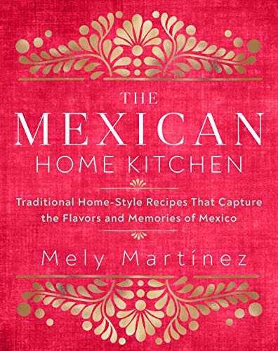 The Mexican Home Kitchen: Traditional Home-Style Recipes That Capture the Flavors and Memories of Mexico von Rock Point