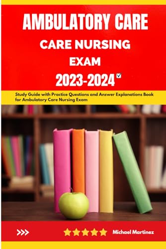 Ambulatory Care Nursing Exam 2023-2024: Study Guide with Practice Questions and Answer Explanations Book for Ambulatory Care Nursing Exam von Independently published