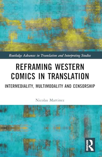 Reframing Western Comics in Translation: Intermediality, Multimodality and Censorship (Routledge Advances in Translation and Interpreting Studies) von Routledge