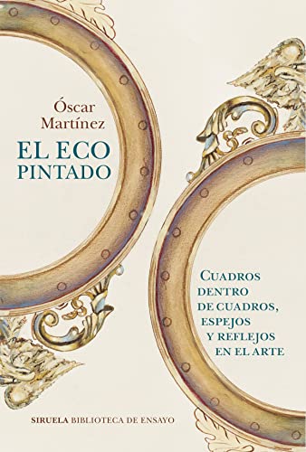 El eco pintado: Cuadros dentro de cuadros, espejos y reflejos en el arte (Biblioteca de Ensayo / Serie mayor, Band 134) von SIRUELA