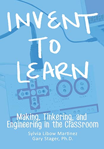 Invent To Learn: Making, Tinkering, and Engineering in the Classroom von Constructing Modern Knowledge Press
