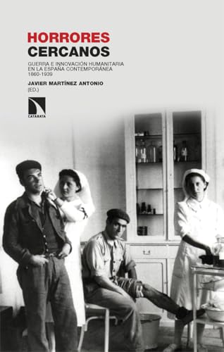 Horrores cercanos: Guerra e innovación humanitaria en la España contemporánea 1860-1939 (Investigación y Debate, Band 475) von Los Libros de la Catarata