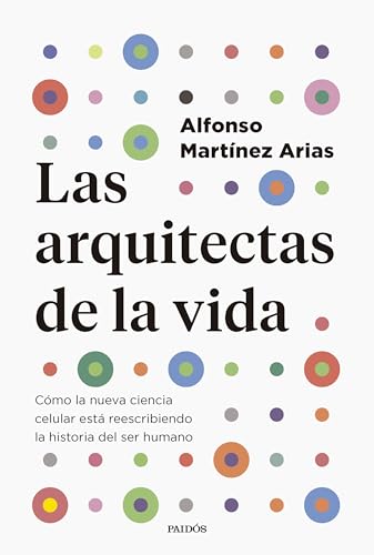 Las arquitectas de la vida: Cómo la nueva ciencia celular está reescribiendo la historia del ser humano (Contextos) von Ediciones Paidós