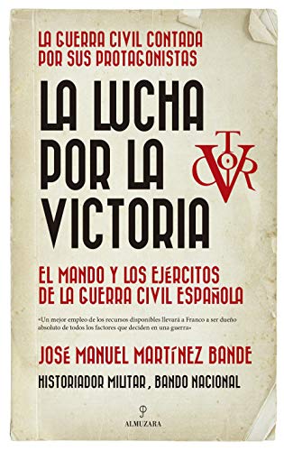 La lucha por la victoria: El mando y los ejércitos de la guerra civil española (Historia) von Almuzara