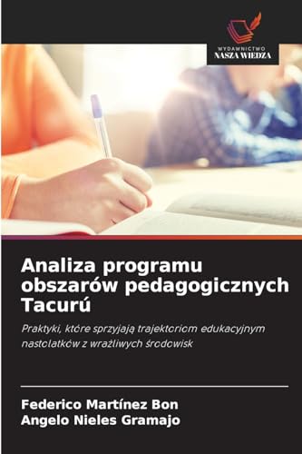 Analiza programu obszarów pedagogicznych Tacurú: Praktyki, które sprzyjają trajektoriom edukacyjnym nastolatków z wrażliwych środowisk: Praktyki, ... nastolatków z wra¿liwych ¿rodowisk von Wydawnictwo Nasza Wiedza