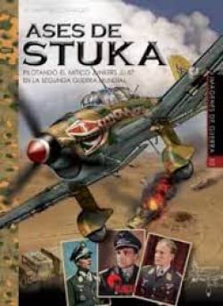 ASES DE STUKA: PILOTANDO EL MÍTICO JUNKERS JU 87 EN LA SEGUNDA GUERRA MUNDIAL (IMAGENES DE GUERRA, Band 50)