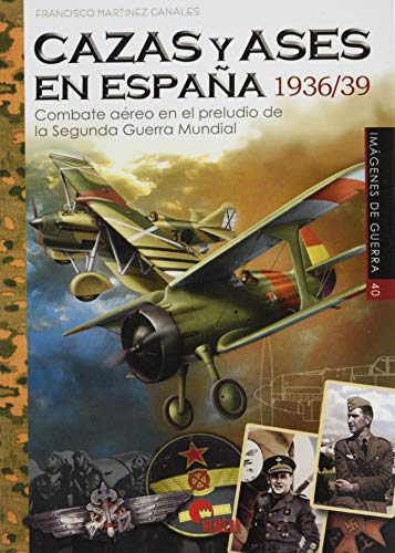 CAZAS Y ASES EN ESPAÑA 1936/39: Combate aéreo en el preludio de la Segunda Guerra Minduial (IMAGENES DE GUERRA, Band 40)