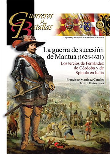 La Guerra de Sucesión de Mantua, 1628-1631 : los tercios de Fernández de Córdoba y de Spínola en Italia (Guerreros y Batallas, Band 120) von Almena Ediciones