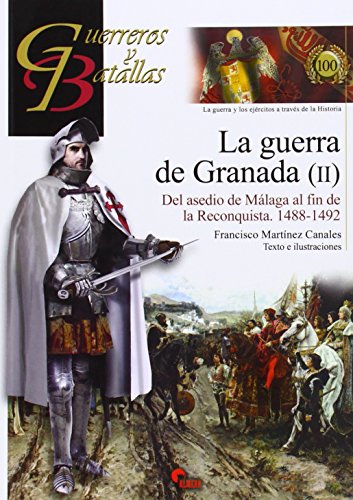 La guerra de Granada II : del asedio de Málaga al fin de la Reconquista, 1488-1492 (Guerreros y Batallas, Band 100) von Almena Ediciones
