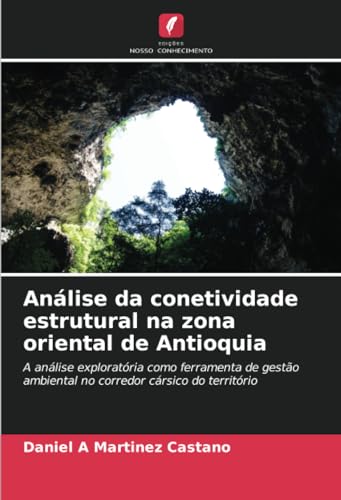 Análise da conetividade estrutural na zona oriental de Antioquia: A análise exploratória como ferramenta de gestão ambiental no corredor cársico do território von Edições Nosso Conhecimento