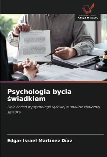 Psychologia bycia świadkiem: Linia badań w psychologii sądowej w analizie klinicznej świadka: Linia bada¿ w psychologii s¿dowej w analizie klinicznej ¿wiadka von Wydawnictwo Nasza Wiedza