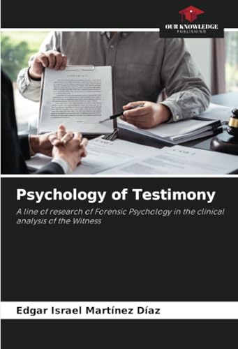 Psychology of Testimony: A line of research of Forensic Psychology in the clinical analysis of the Witness von Our Knowledge Publishing