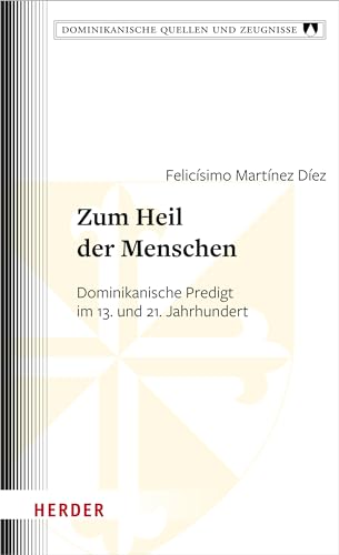 Zum Heil der Menschen: Dominikanische Predigt im 13. und 21. Jahrhundert (Dominikanische Quellen und Zeugnisse) von Verlag Herder
