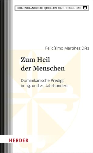 Zum Heil der Menschen: Dominikanische Predigt im 13. und 21. Jahrhundert (Dominikanische Quellen und Zeugnisse)