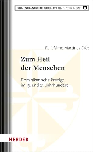 Zum Heil der Menschen: Dominikanische Predigt im 13. und 21. Jahrhundert (Dominikanische Quellen und Zeugnisse) von VERLAG HERDER GMBH