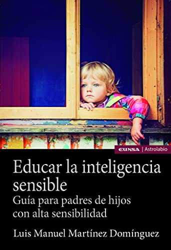 Educar la inteligencia sensible: Guía para padres de hijos con alta sensibilidad (Astrolabio Educación) von EDICIONES UNIVERSIDAD DE NAVARRA,S.A