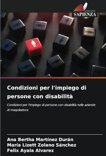 Condizioni per l'impiego di persone con disabilità: Condizioni per l'impiego di persone con disabilità nelle aziende di maquiladora von Edizioni Sapienza