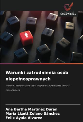 Warunki zatrudnienia osób niepełnosprawnych: Warunki zatrudniania osób niepełnosprawnych w firmach maquiladora: Warunki zatrudniania osób niepe¿nosprawnych w firmach maquiladora von Wydawnictwo Nasza Wiedza