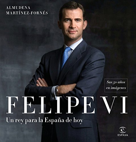 Felipe VI : un rey para la España de hoy : sus 50 años en imágenes (Fuera de colección)