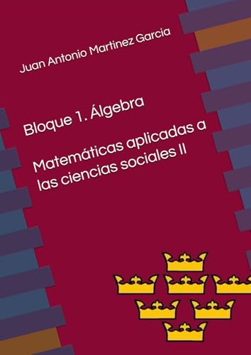 Bloque 1. Álgebra en matemáticas aplicadas a las ciencias sociales II: Teoría y ejercicios von Independently published