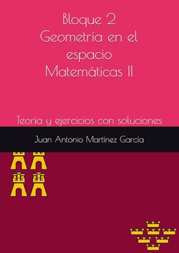 Bloque 2. Geometría en el espacio en matemáticas II: Teoría, ejercicios y preguntas propuestas en la EBAU de Murcia del año 2010 al 2024 von Independently published