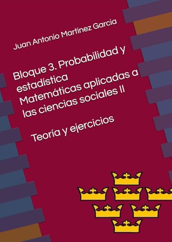 Bloque 3. Probabilidad y estadística en matemáticas aplicadas a las ciencias sociales II: Teoría y ejercicios von Independently published