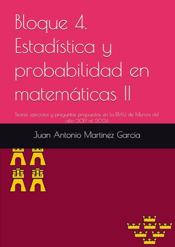 Bloque 4. Estadística y probabilidad en matemáticas II: Teoría, ejercicios y preguntas propuestas en la EBAU de Murcia del año 2017 al 2024 von Independently published
