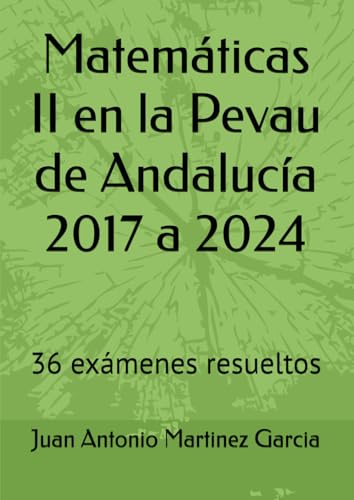 Matemáticas II en la Pevau de Andalucía 2017 a 2024: 36 exámenes resueltos von Independently published