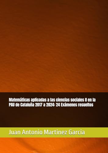 Matemáticas aplicadas a las ciencias sociales II en la PAU de Cataluña 2017 a 2024: 24 Exámenes resueltos von Independently published