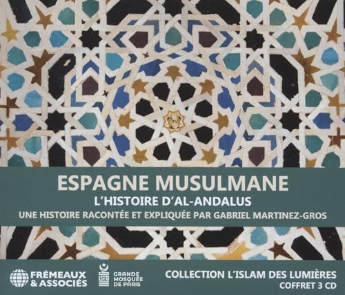 ESPAGNE MUSULMANE, L’HISTOIRE D’AL-ANDALUS - COLLECTION L’ISLAM DES LUMIÈRES: UNE HISTOIRE RACONTÉE ET EXPLIQUÉE PAR GABRIEL MARTINEZ-GROS von FREMEAUX