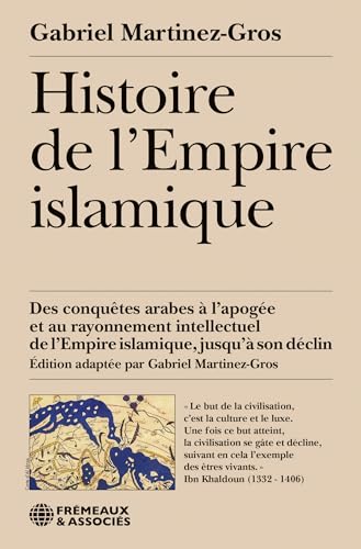 HISTOIRE DE L’EMPIRE ISLAMIQUE: DES CONQUÊTES ARABES À L’APOGÉE ET AU RAYONNEMENT INTELLECTUEL DE L’EMPIRE ISLAMIQUE, JUSQU’À SON DÉ von FREMEAUX